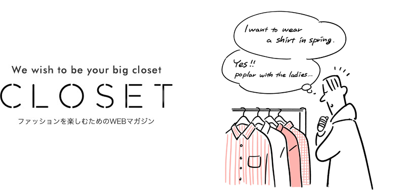 We wish to be your big closet CLOSET ファッションを楽しむためのWEBマガジン