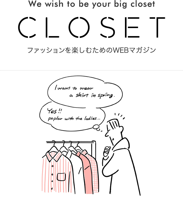 We wish to be your big closet CLOSET ファッションを楽しむためのWEBマガジン