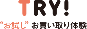 TRY! ”お試し”お買い取り体験