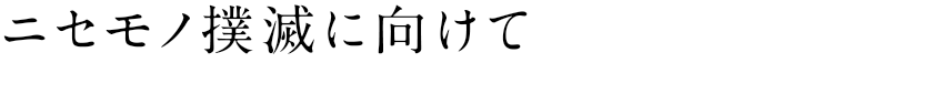 ニセモノ撲滅に向けて