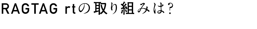 RAGTAG rtの取り組みは？