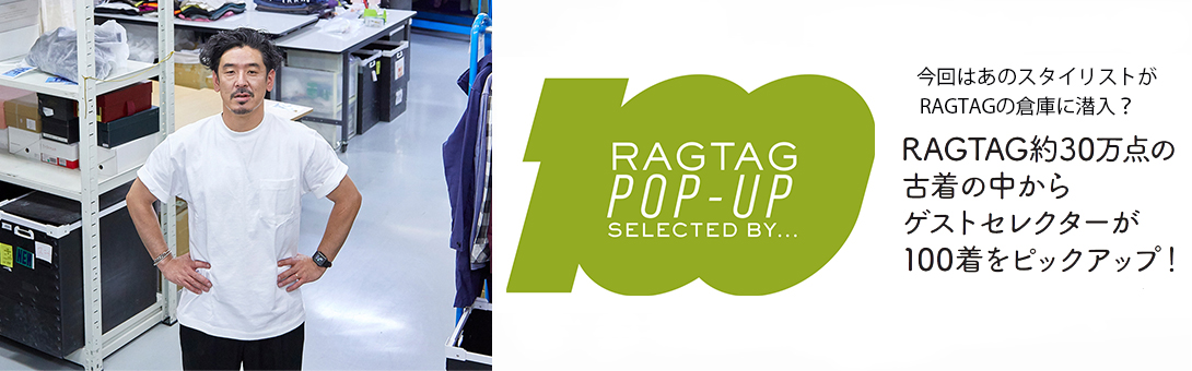 RAGTAG100 POP UP SELECTED BY 三田真一　－RAGTAG巨大倉庫から探した100着－